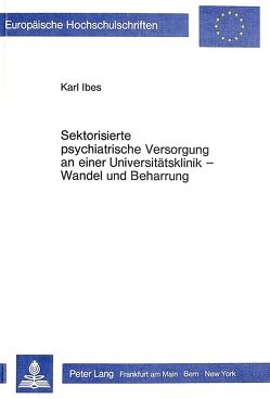 Sektorisierte psychiatrische Versorgung an einer Universitätsklinik – Wandel und Beharrung von Ibes,  Karl