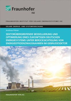 Sektorübergreifende Modellierung und Optimierung eines zukünftigen deutschen Energiesystems unter Berücksichtigung von Energieeffizienzmaßnahmen im Gebäudesektor. von Palzer,  Andreas