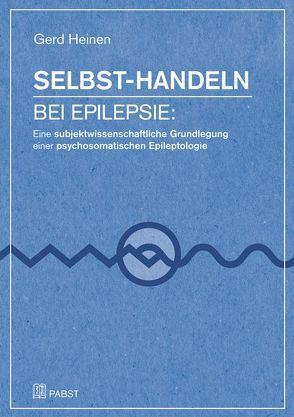 Selbst-Handeln bei Epilepsie: Eine subjektwissenschaftliche Grundlegung einer psychosomatischen Epileptologie von Heinen,  Gerd