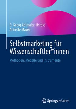 Selbstmarketing für Wissenschaftler*innen von Adlmaier-Herbst,  D. Georg, Mayer,  Annette