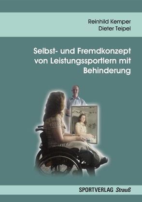 Selbst- und Fremdkonzept von Leistungssportlern mit Behinderung von Kemper,  Reinhild, Teipel,  Dieter