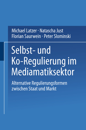 Selbst- und Ko-Regulierung im Mediamatiksektor von Just,  Natascha, Latzer,  Michael, Saurwein,  Florian, Slominski,  Peter