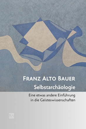 Selbstarchäologie von Bauer,  Franz Alto