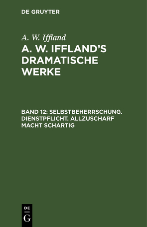 A. W. Iffland: A. W. Iffland’s dramatische Werke / Selbstbeherrschung. Dienstpflicht. Allzuscharf macht schartig von Iffland,  A. W.