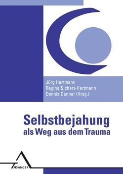 Selbstbejahung als Weg aus dem Trauma von Danner,  Dennis, Hartmann,  Jürg, Sichart-Hartmann,  Regina