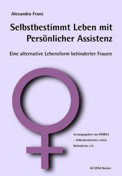 Selbstbestimmt Leben mit Persönlicher Assistenz von Franz,  Alexandra