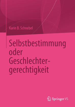 Selbstbestimmung oder Geschlechtergerechtigkeit von Schnebel,  Karin B.