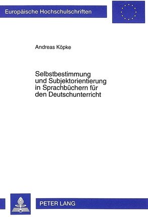 Selbstbestimmung und Subjektorientierung in Sprachbüchern für den Deutschunterricht von Köpke,  Andreas