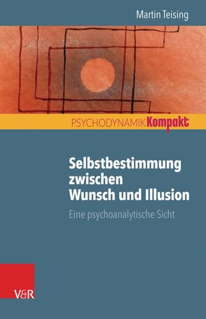 Selbstbestimmung zwischen Wunsch und Illusion von Teising,  Martin