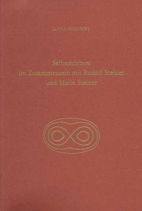 Selbsterlebtes im Zusammensein mit Rudolf Steiner und Marie Steiner von Schubert,  Ilona