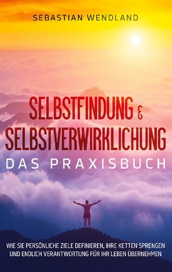 Selbstfindung & Selbstverwirklichung – Das Praxisbuch von Wendland,  Sebastian