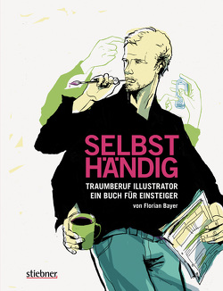 Selbsthändig: Traumberuf Illustrator – ein Buch für Einsteiger von Bayer,  Florian