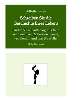 Selbstlernkurs: Schreiben Sie die Geschichte Ihres Lebens von Thormann,  Heike