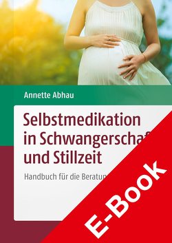 Selbstmedikation in Schwangerschaft und Stillzeit von Abhau,  Annette