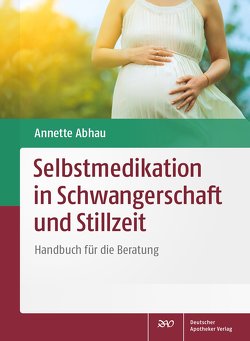 Selbstmedikation in Schwangerschaft und Stillzeit von Abhau,  Annette
