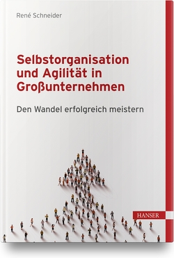 Selbstorganisation und Agilität in Großunternehmen von Schneider,  René