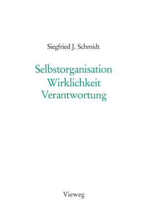 Selbstorganisation Wirklichkeit Verantwortung von Schmidt,  Siegfried J.