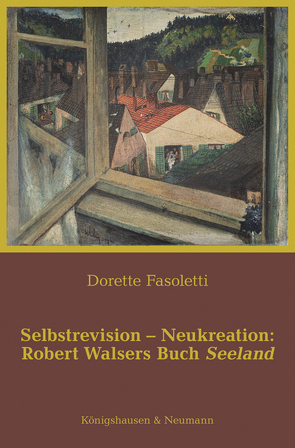 Selbstrevision – Neukreation: Robert Walsers Buch Seeland von Fasoletti,  Dorette