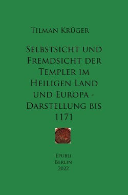 Selbstsicht und Fremdsicht der Templer im Heiligen Land und Europa – Darstellung bis 1171 von Krüger,  Tilman