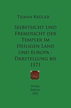 Selbstsicht und Fremdsicht der Templer im Heiligen Land und Europa – Darstellung bis 1171 von Krüger,  Tilman