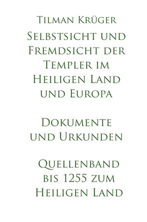 Selbstsicht und Fremdsicht der Templer im Heiligen Land und Europa – Dokumente und Urkunden von Krüger,  Tilman