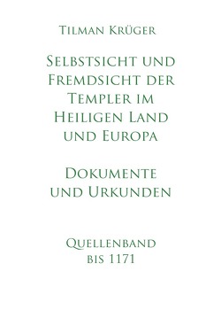 Selbstsicht und Fremdsicht der Templer im Heiligen Land und Europa – Dokumente und Urkunden von Krüger,  Tilman