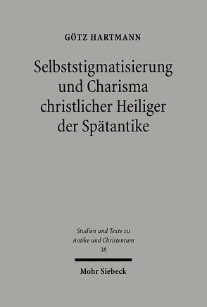 Selbststigmatisierung und Charisma christlicher Heiliger der Spätantike von Hartmann,  Götz