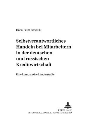 Selbstverantwortliches Handeln bei Mitarbeitern in der deutschen und russischen Kreditwirtschaft von Benedikt,  Hans-Peter