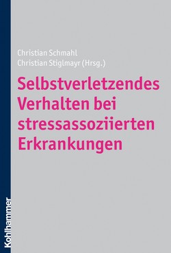 Selbstverletzendes Verhalten bei stressassoziierten Erkrankungen von Schmahl,  Christian, Stiglmayr,  Christian