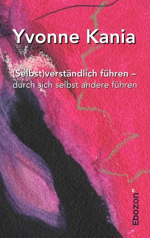 (Selbst)verständlich führen – durch sich selbst andere führen von Kania,  Yvonne