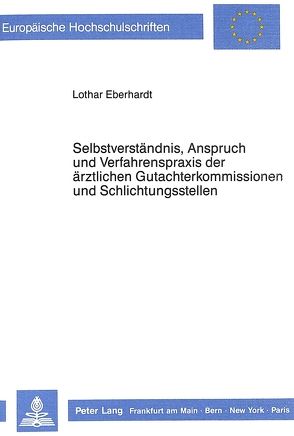 Selbstverständnis, Anspruch und Verfahrenspraxis der ärztlichen Gutachterkommissionen und Schlichtungsstellen von Eberhardt,  Lothar