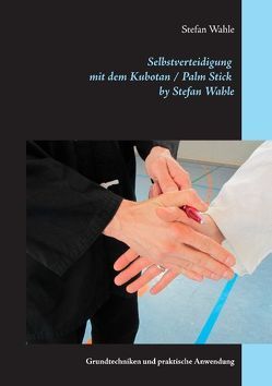 Selbstverteidigung mit dem Kubotan / Palm Stick by Stefan Wahle von Wahle,  Stefan