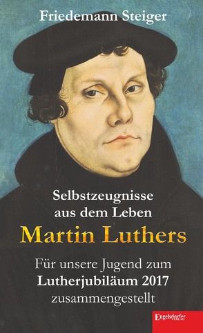 Selbstzeugnisse aus dem Leben Martin Luthers von Steiger,  Friedemann