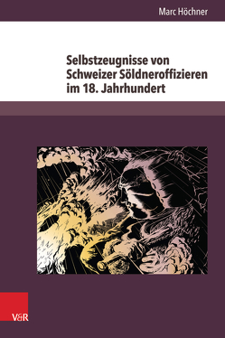 Selbstzeugnisse von Schweizer Söldneroffizieren im 18. Jahrhundert von Höchner,  Marc