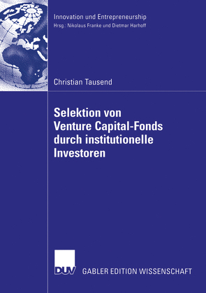 Selektion von Venture Capital-Fonds durch institutionelle Investoren von Harhoff,  Ph.D.,  Prof. Dietmar, Tausend,  Christian