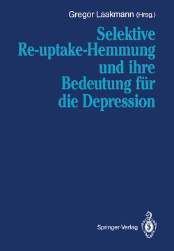 Selektive Re-uptake-Hemmung und ihre Bedeutung für die Depression von Laakmann,  Gregor