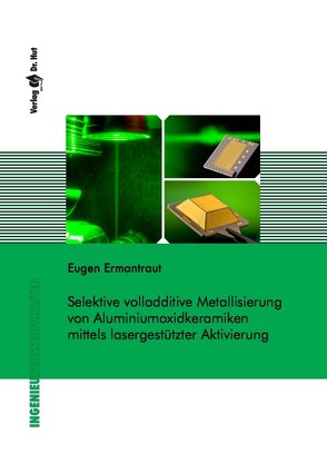 Selektive volladditive Metallisierung von Aluminiumoxidkeramiken mittels lasergestützter Aktivierung von Ermantraut,  Eugen