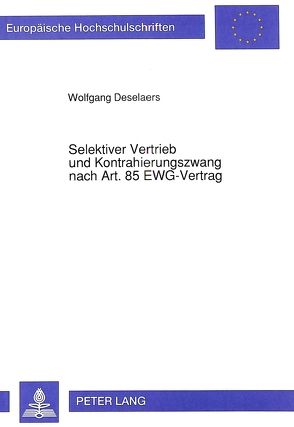 Selektiver Vertrieb und Kontrahierungszwang nach Art. 85 EWG-Vertrag von Deselaers,  Wolfgang