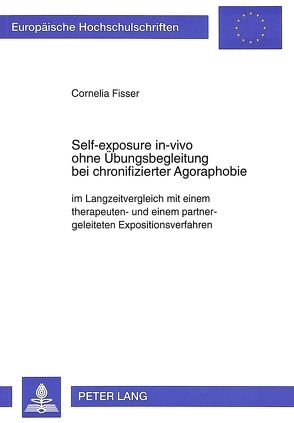 Self-exposure in-vivo ohne Übungsbegleitung bei chronifizierter Agoraphobie von Fisser,  Cornelia M.