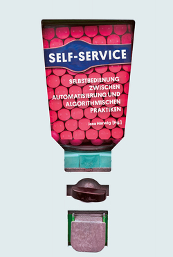 Self-Service. Selbstbedienung zwischen Automatisierung und algorithmischen Praktiken von Herwig,  Jana