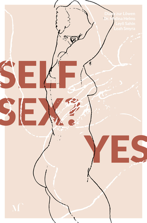 Self Sex? Yes! von Helms,  Malina, Kunz,  Xenia, Lautwein,  Anna, Lepique,  Julie, Sahin,  Leyli, Schiele,  Egon, Smyra,  Leah, Tsalos,  Lea, zur Löwen,  Diana