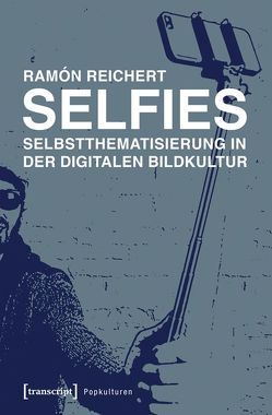 Selfies – Selbstthematisierung in der digitalen Bildkultur von Reichert,  Ramón