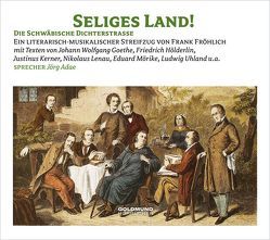 Seliges Land! von Adae,  Jörg, Fröhlich,  Frank, Hölderlin,  Friedrich, Kerner,  Justinus, Mörike