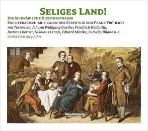 Seliges Land! von Adae,  Jörg, Fröhlich,  Frank, Hölderlin,  Friedrich, Kerner,  Justinus, Mörike