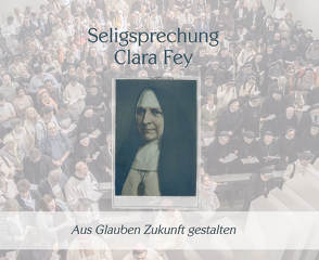 Seligsprechnung Clara Fey von Bündgens,  J., Dieser,  Helmut, Mussinhoff,  Heinrich, Stender,  Christoph