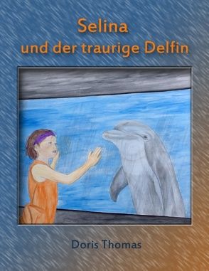 Selina und der traurige Delfin von Thomas,  Doris