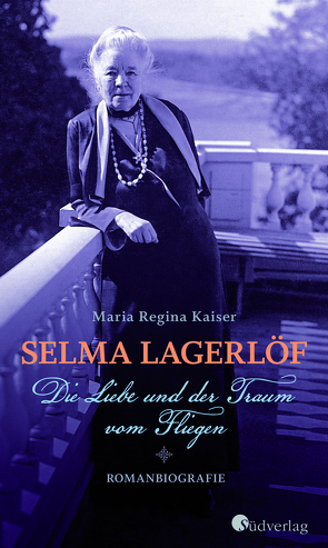 Selma Lagerlöf – Die Liebe und der Traum vom Fliegen von Kaiser,  Maria Regina