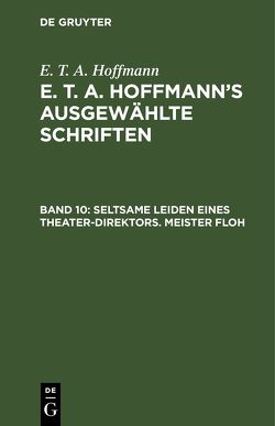 E. T. A. Hoffmann: E. T. A. Hoffmann’s ausgewählte Schriften / Seltsame Leiden eines Theater-Direktors. Meister Floh von Hoffmann,  E T A