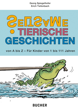 Seltsame tierische Geschichten von Spiegelhofer,  Georg, Tiefenbach,  Erich
