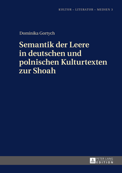 Semantik der Leere in deutschen und polnischen Kulturtexten zur Shoah von Gortych,  Dominika